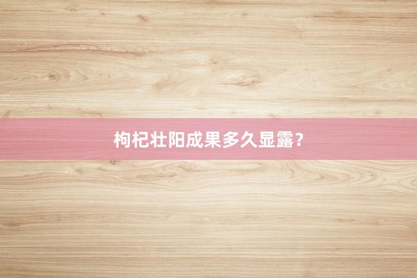 枸杞壮阳成果多久显露？