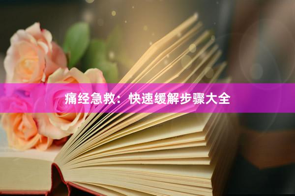 痛经急救：快速缓解步骤大全